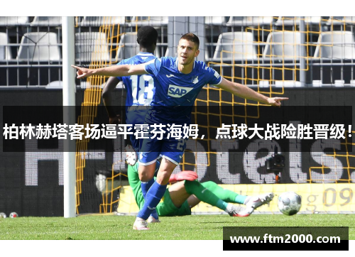 柏林赫塔客场逼平霍芬海姆，点球大战险胜晋级！