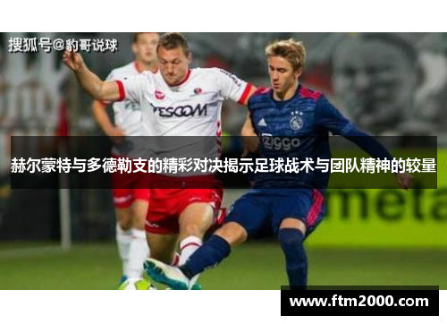 赫尔蒙特与多德勒支的精彩对决揭示足球战术与团队精神的较量